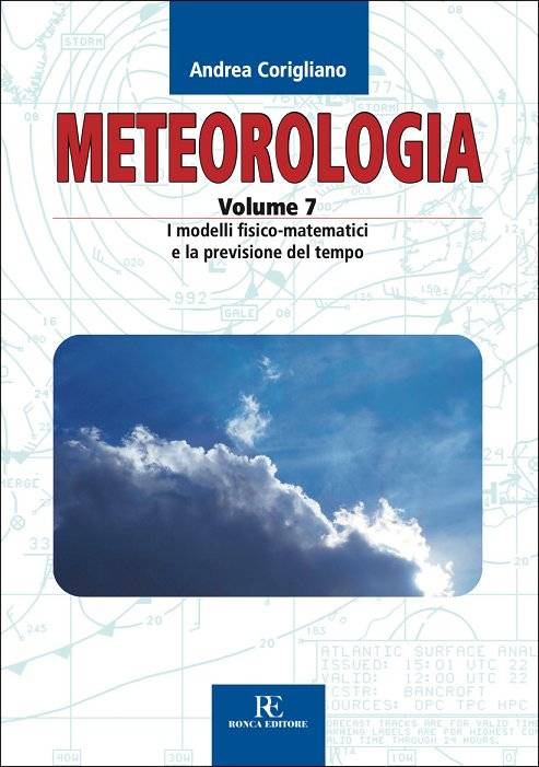 Meteorologia, la collana di Andrea Corigliano, Volume 7 - I MODELLI FISICO-MATEMATICI E LA PREVISIONE DEL TEMPO